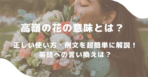 高嶺の花とはどんな人|高嶺の花の意味とは？正しい使い方・例文を超簡単に。